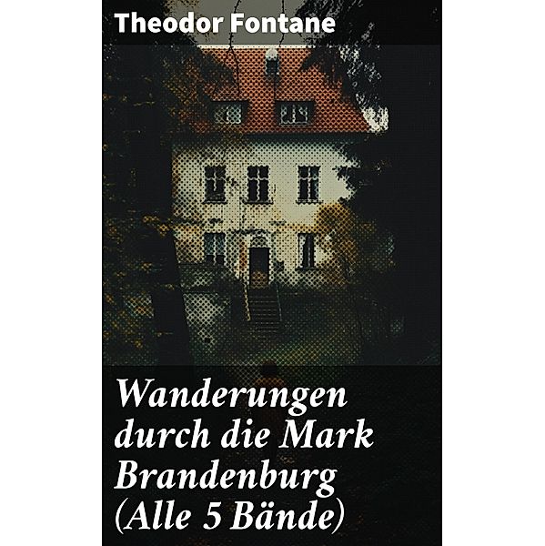 Wanderungen durch die Mark Brandenburg (Alle 5 Bände), Theodor Fontane