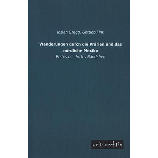 Wanderungen durch die Prärien und das nördliche Mexiko.Bd.1-3, Josiah Gregg