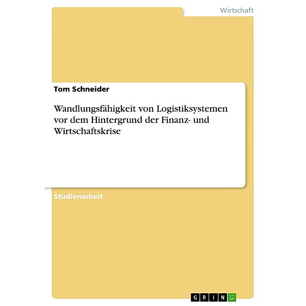 Wandlungsfähigkeit von Logistiksystemen vor dem Hintergrund der Finanz- und Wirtschaftskrise, Tom Schneider