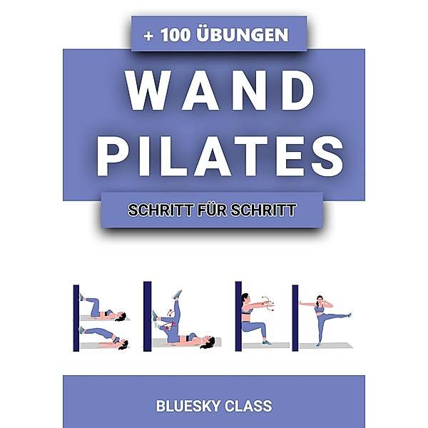 Wandpilates: + 100 Übungen Mit Illustrierten Ganzkörper-Übungsroutinen | Schritt Für Schritt, Bluesky Class