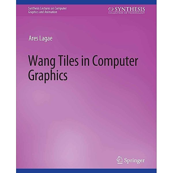 Wang Tiles in Computer Graphics / Synthesis Lectures on Visual Computing: Computer Graphics, Animation, Computational Photography and Imaging, Ares Lagae