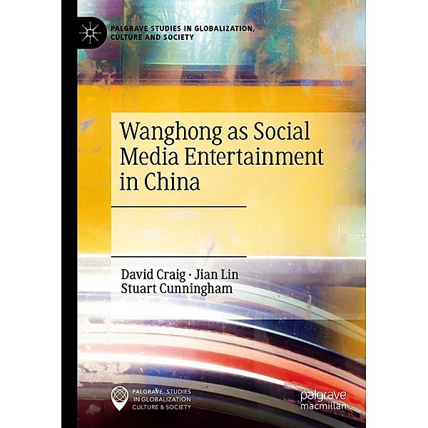 Wanghong as Social Media Entertainment in China / Palgrave Studies in Globalization, Culture and Society, David Craig, Jian Lin, Stuart Cunningham