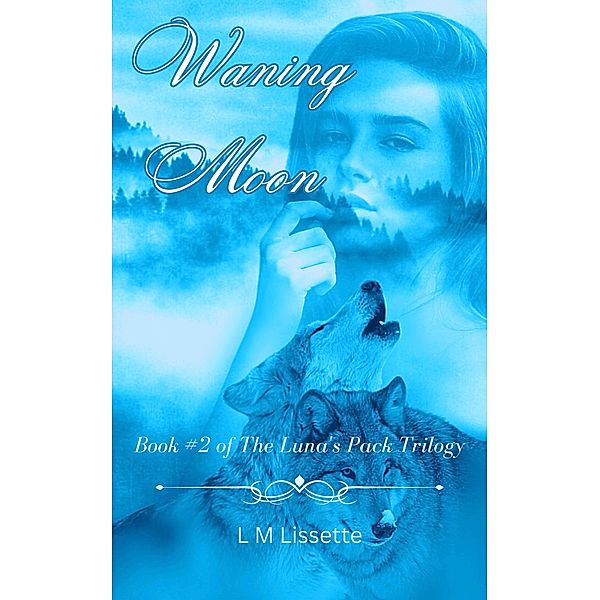 Waning Moon (The Luna's Pack Trilogy, #2) / The Luna's Pack Trilogy, L M Lissette