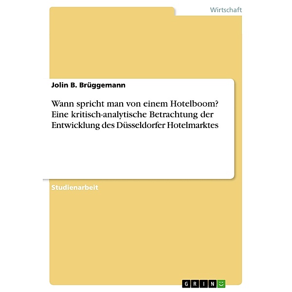 Wann spricht man von einem Hotelboom? Eine kritisch-analytische Betrachtung der Entwicklung des Düsseldorfer Hotelmarktes, Jolin B. Brüggemann