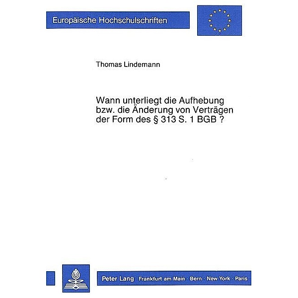 Wann unterliegt die Aufhebung bzw. die Änderung von Verträgen der Form des 313 S. 1 BGB?, Thomas Lindemann