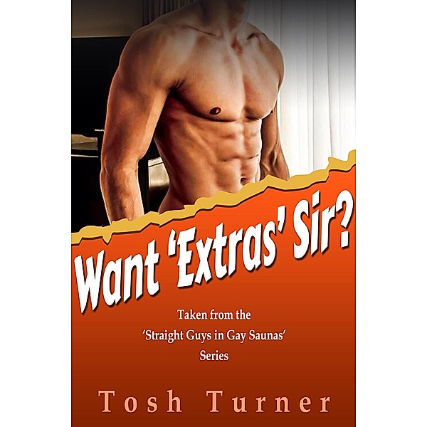Want 'Extras' Sir? Taken from the 'Straight Guys in Gay Saunas' Series, Tosh Turner