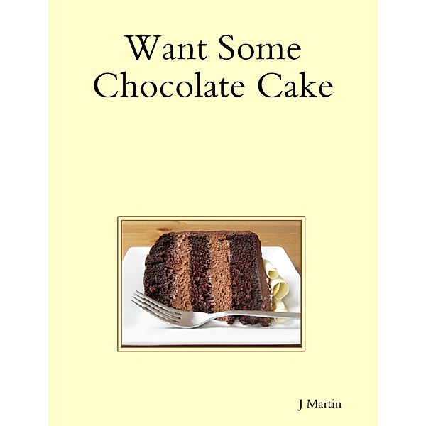 Want Some Chocolate Cake, J. Martin