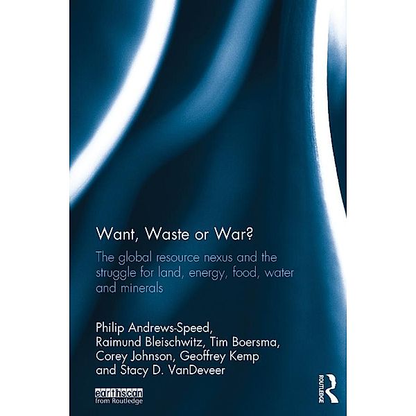 Want, Waste or War? / Earthscan Studies in Natural Resource Management, Philip Andrews-Speed, Raimund Bleischwitz, Tim Boersma, Corey Johnson, Geoffrey Kemp, Stacy D. VanDeveer