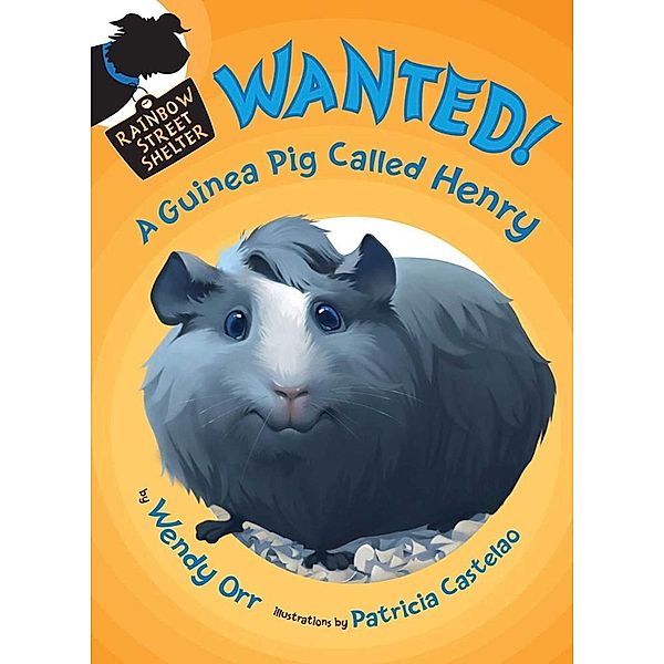 WANTED! A Guinea Pig Called Henry / Rainbow Street Shelter Bd.3, Wendy Orr