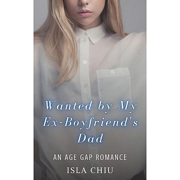 Wanted by My Ex-Boyfriend's Dad: An Age Gap Romance, Isla Chiu