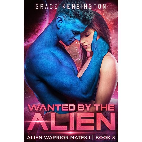 Wanted by The Alien (Alien Warrior Mates 1, #3) / Alien Warrior Mates 1, Grace Kensington