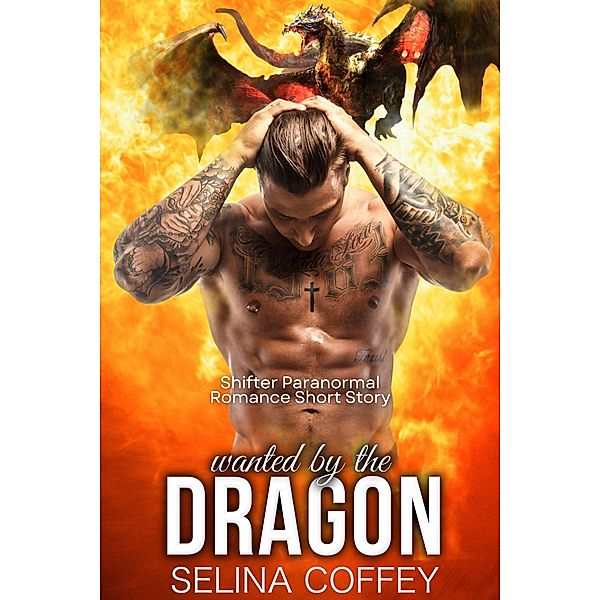 Wanted By The Dragon: Shifter Paranormal Romance Short Story, Selina Coffey