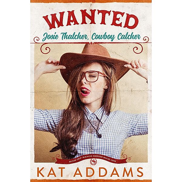 WANTED: Josie Thatcher, Cowboy Catcher (Buck Off Ranch, #1) / Buck Off Ranch, Kat Addams