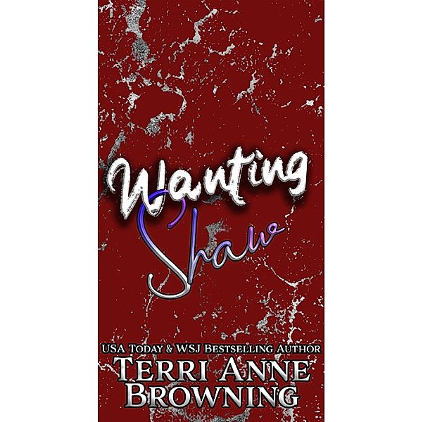Wanting Shaw (Rockers' Legacy, #4) / Rockers' Legacy, Terri Anne Browning