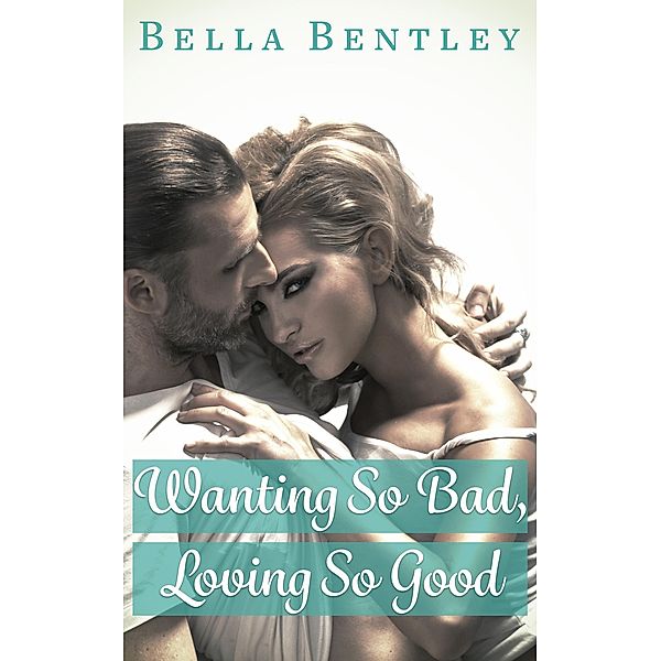 Wanting So Bad, Loving So Good, Bella Bentley