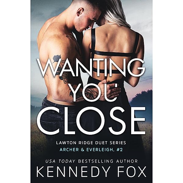Wanting You Close (Lawton Ridge Duet Series, #6) / Lawton Ridge Duet Series, Kennedy Fox