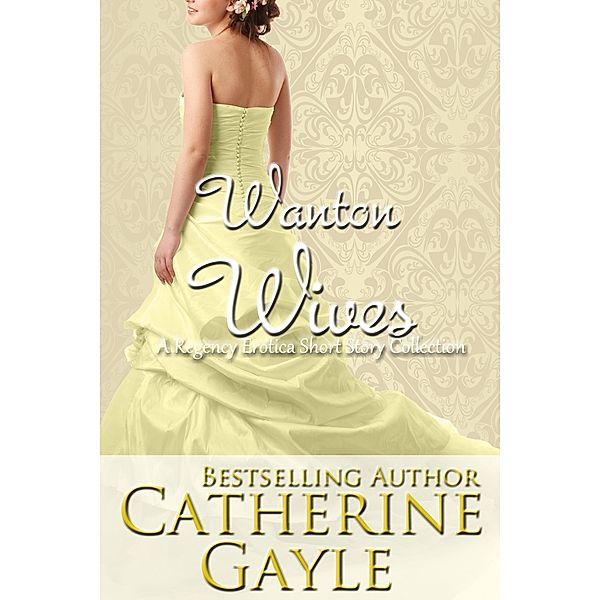 Wanton Wives: A Regency Erotic Short Story Collection, Catherine Gayle