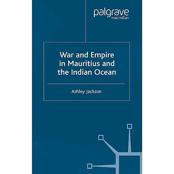 War and Empire in Mauritius and the Indian Ocean / Studies in Military and Strategic History, A. Jackson