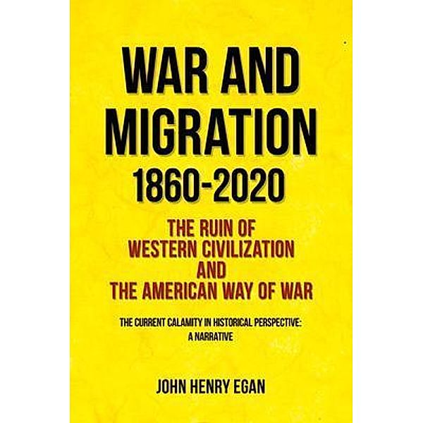 War and Migration 1860-2020 / John Henry Egan, John Egan