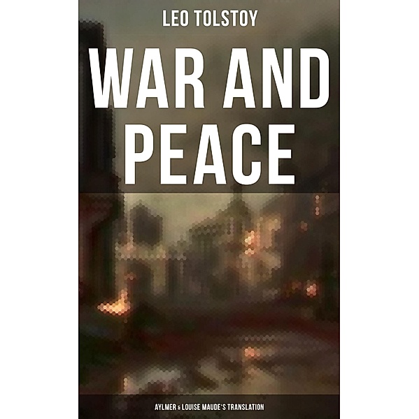 WAR AND PEACE (Aylmer & Louise Maude's Translation), Leo Tolstoy