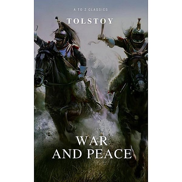 War and Peace (Complete Version, Active TOC) (A to Z Classics), Lev Nikolayevich Tolstoy, A To Z Classics