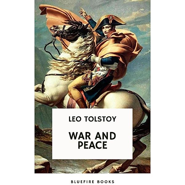 War and Peace: Leo Tolstoy's Epic Masterpiece of Love, Intrigue, and the Human Spirit, Leo Tolstoy, Bluefire Books