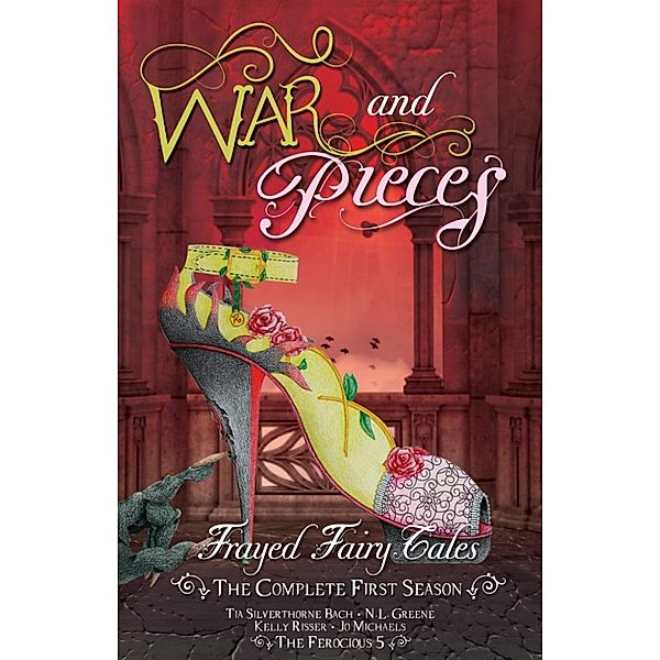 War and Pieces - Frayed Fairy Tales (The Complete First Season), Kelly Risser, Jo Michaels, N.L. Greene, Tia Silverthorne Bach