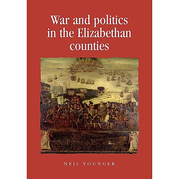 War and politics in the Elizabethan counties / Politics, Culture and Society in Early Modern Britain, Neil Younger