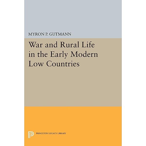 War and Rural Life in the Early Modern Low Countries / Princeton Legacy Library Bd.675, Myron P. Gutmann