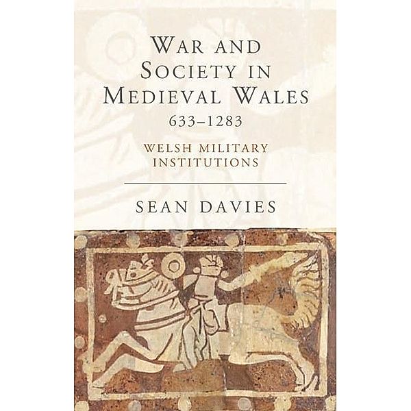 War and Society in Medieval Wales 633-1283 / Studies in Welsh History, Sean Davies