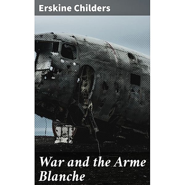 War and the Arme Blanche, Erskine Childers