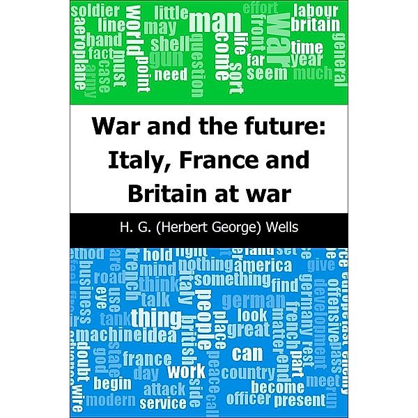 War and the future: Italy, France and Britain at war / Trajectory Classics, H. G. (Herbert George) Wells