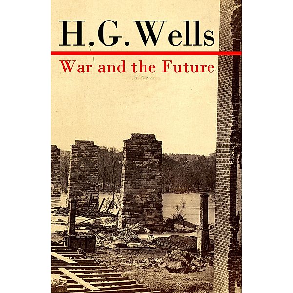 War and the Future (The original unabridged edition), H. G. Wells