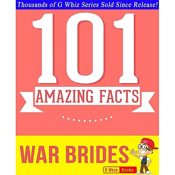 War Brides - 101 Amazing Facts You Didn't Know (GWhizBooks.com) / GWhizBooks.com, G. Whiz