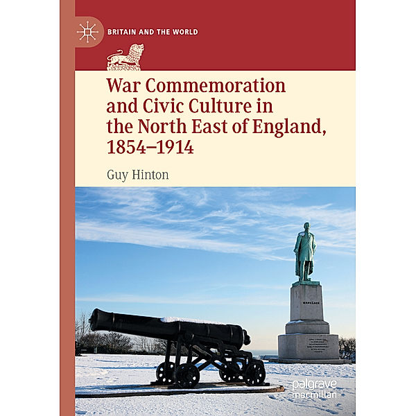 War Commemoration and Civic Culture in the North East of England, 1854-1914, Guy Hinton