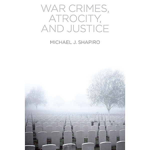War Crimes, Atrocity and Justice, Michael J. Shapiro