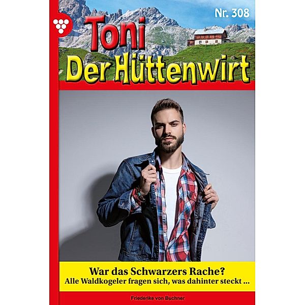 War das  Schwarzers Rache? / Toni der Hüttenwirt Bd.308, Friederike von Buchner