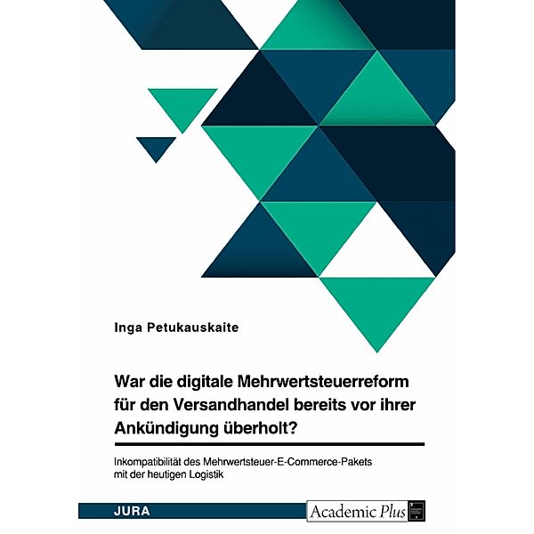 War die digitale Mehrwertsteuerreform für den Versandhandel bereits vor ihrer Ankündigung überholt? Inkompatibilität des Mehrwertsteuer-E-Commerce-Pakets mit der heutigen Logistik, Inga Petukauskaite