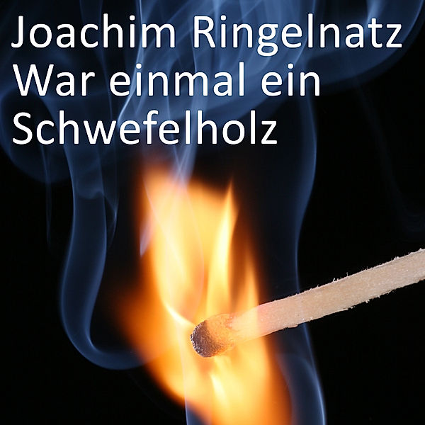 War einmal ein Schwefelholz, Joachim Ringelnatz