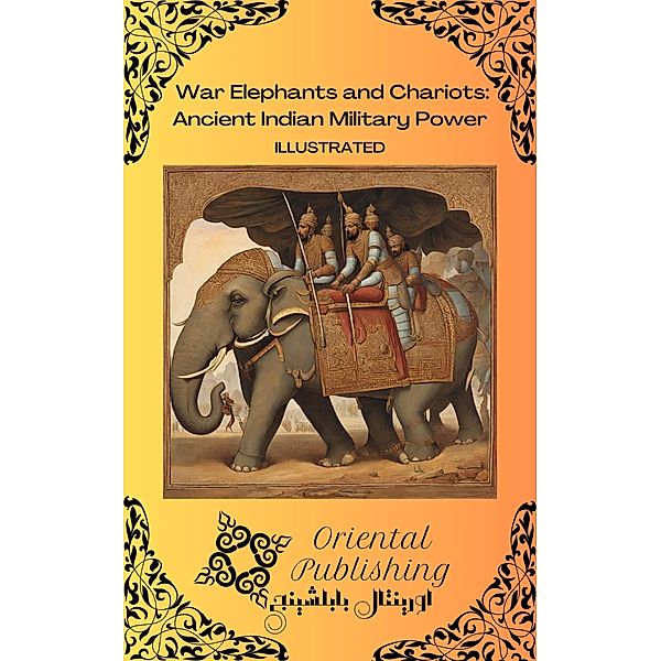 War Elephants and Chariots Ancient Indian Military Power, Oriental Publishing