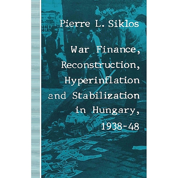 War Finance, Reconstruction, Hyperinflation and Stabilization in Hungary, 1938-48, Pierre L Siklos