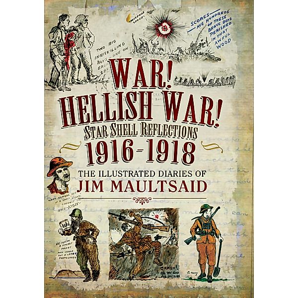 War! Hellish War! Star Shell Reflections 1916-1918, Jim Maultsaid