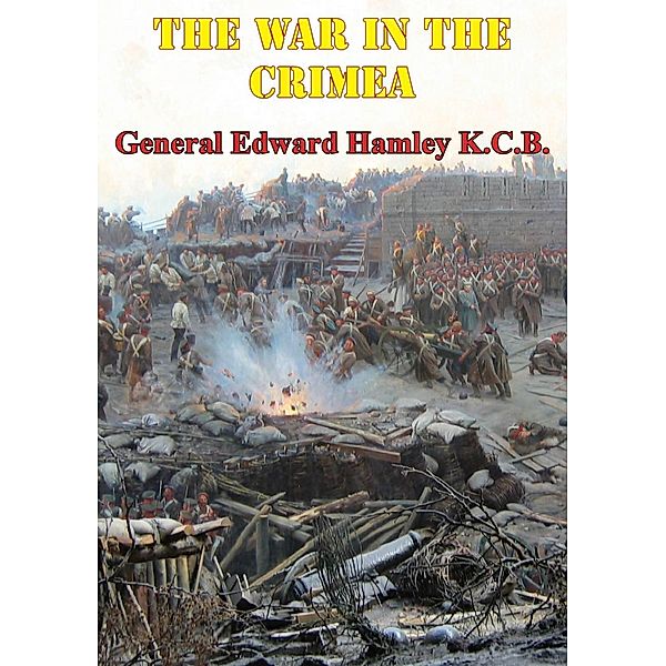 War In The Crimea [Illustrated Edition], Lieutenant-General Edward Bruce Hamley KCB Kcmg