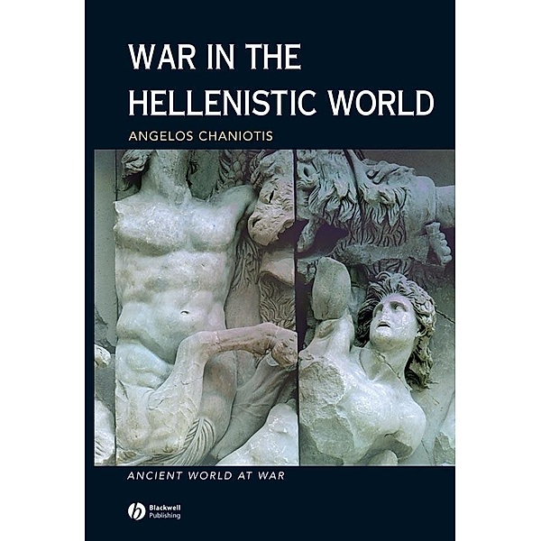 War in the Hellenistic World / Ancient World at War, Angelos Chaniotis