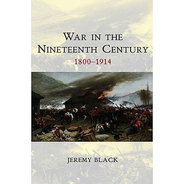 War in the Nineteenth Century / War and Conflict Through the Ages, Jeremy Black
