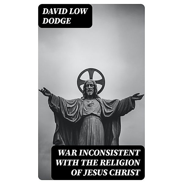 War Inconsistent with the Religion of Jesus Christ, David Low Dodge