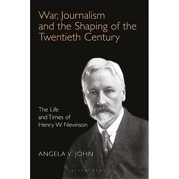 War, Journalism and the Shaping of the Twentieth Century, Angela V. John