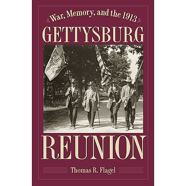 War, Memory, and the 1913 Gettysburg Reunion, Thomas R. Flagel