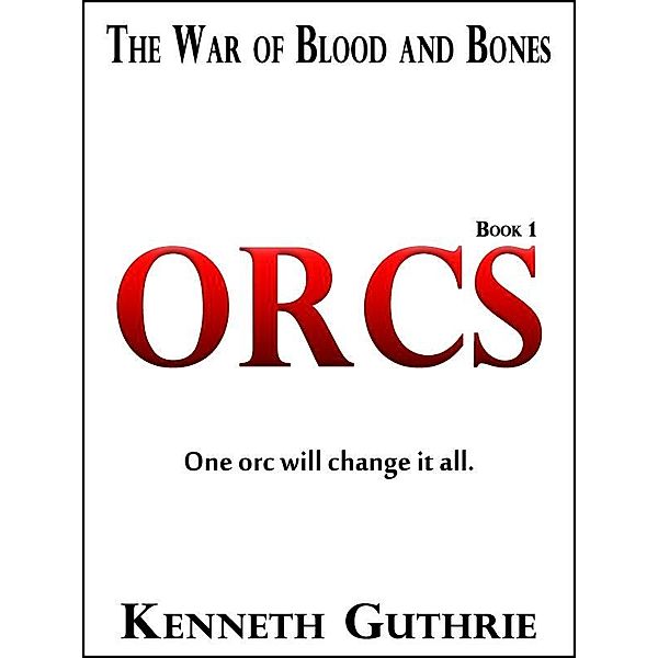 War of Blood and Bones: Orcs / Lunatic Ink Publishing, Kenneth Guthrie