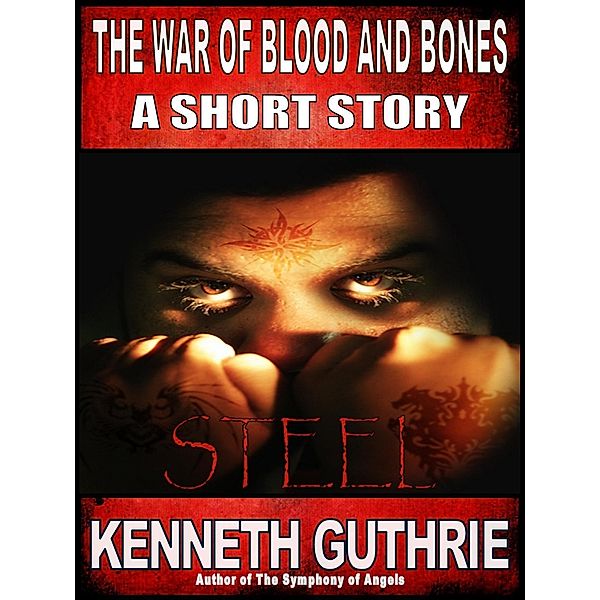 War of Blood and Bones: Steel / Lunatic Ink Publishing, Kenneth Guthrie